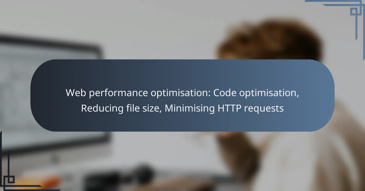 Web performance optimisation: Code optimisation, Reducing file size, Minimising HTTP requests
