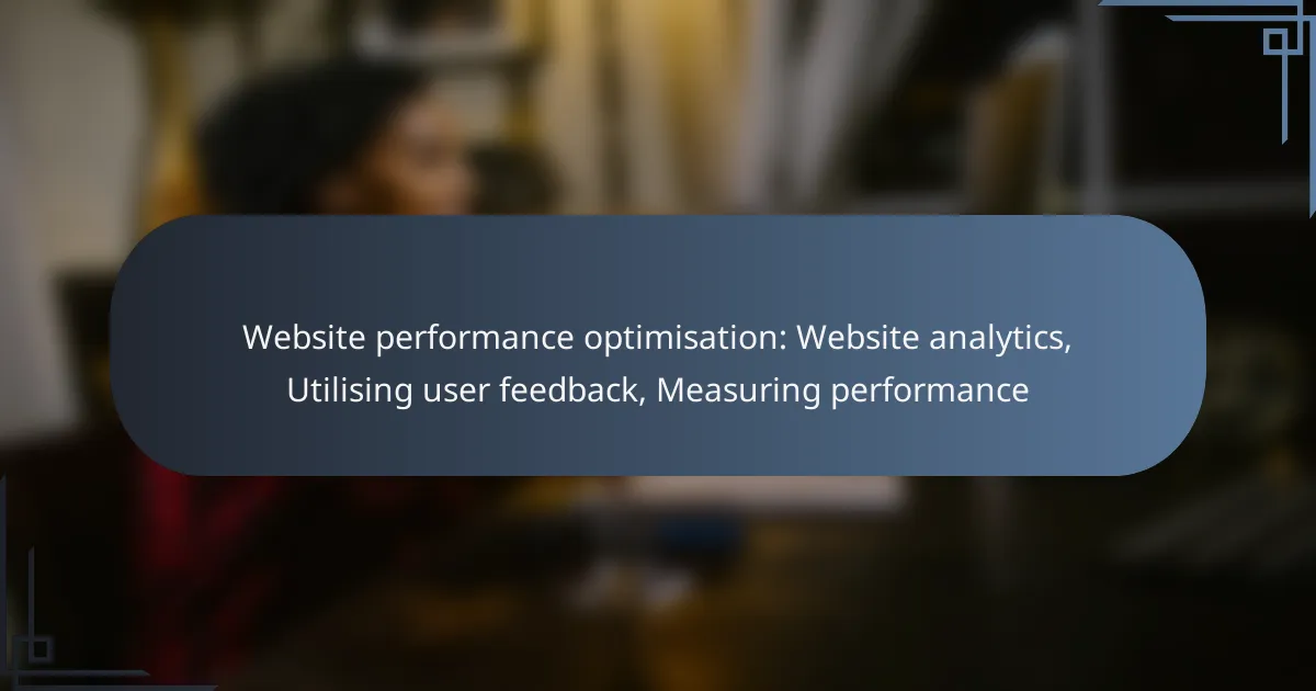 Website performance optimisation: Website analytics, Utilising user feedback, Measuring performance