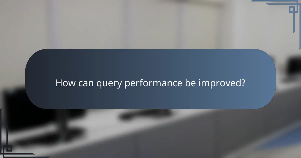 How can query performance be improved?