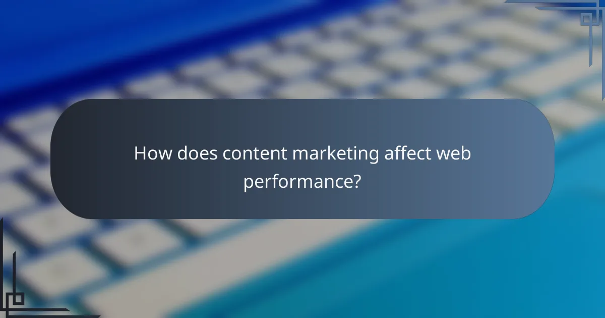 How does content marketing affect web performance?