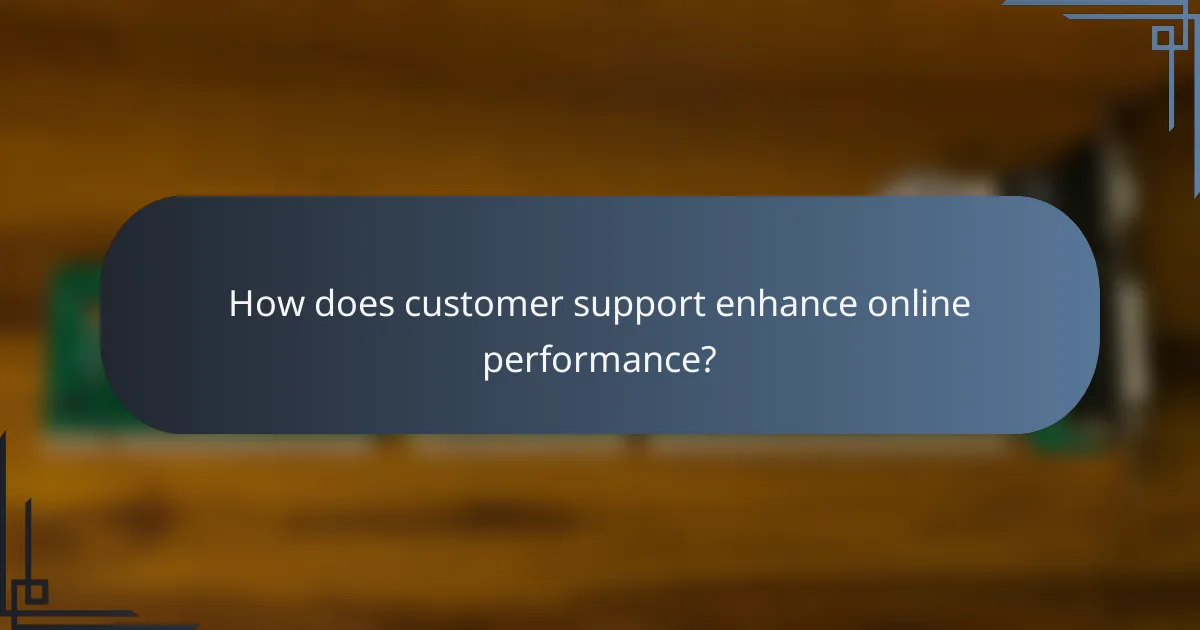 How does customer support enhance online performance?
