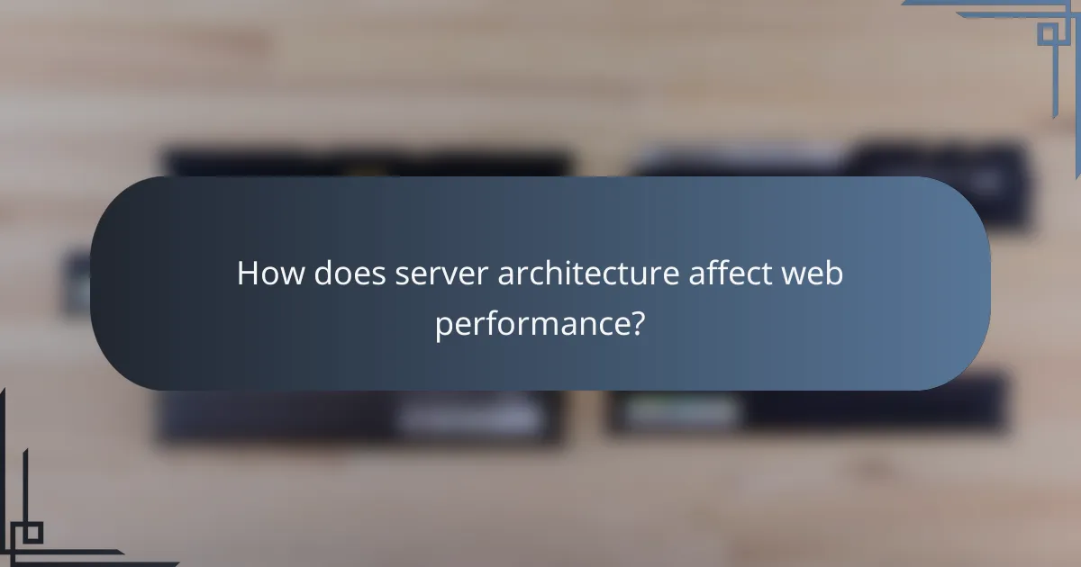 How does server architecture affect web performance?