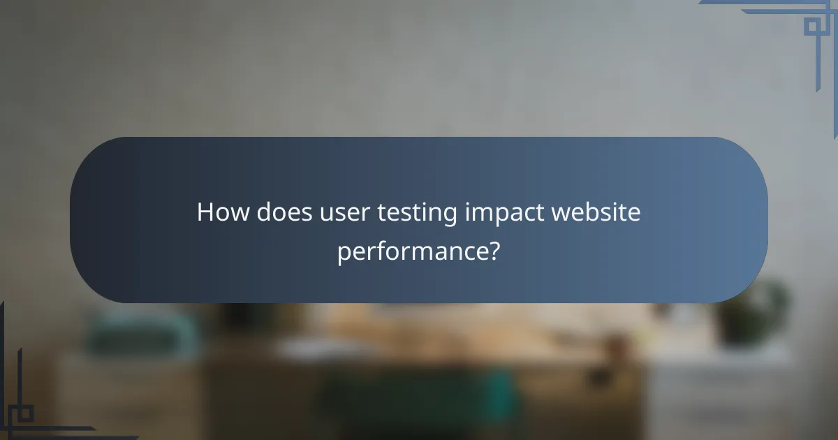 How does user testing impact website performance?