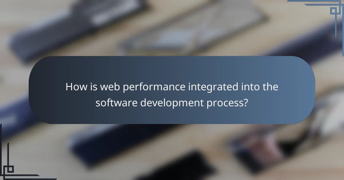 How is web performance integrated into the software development process?