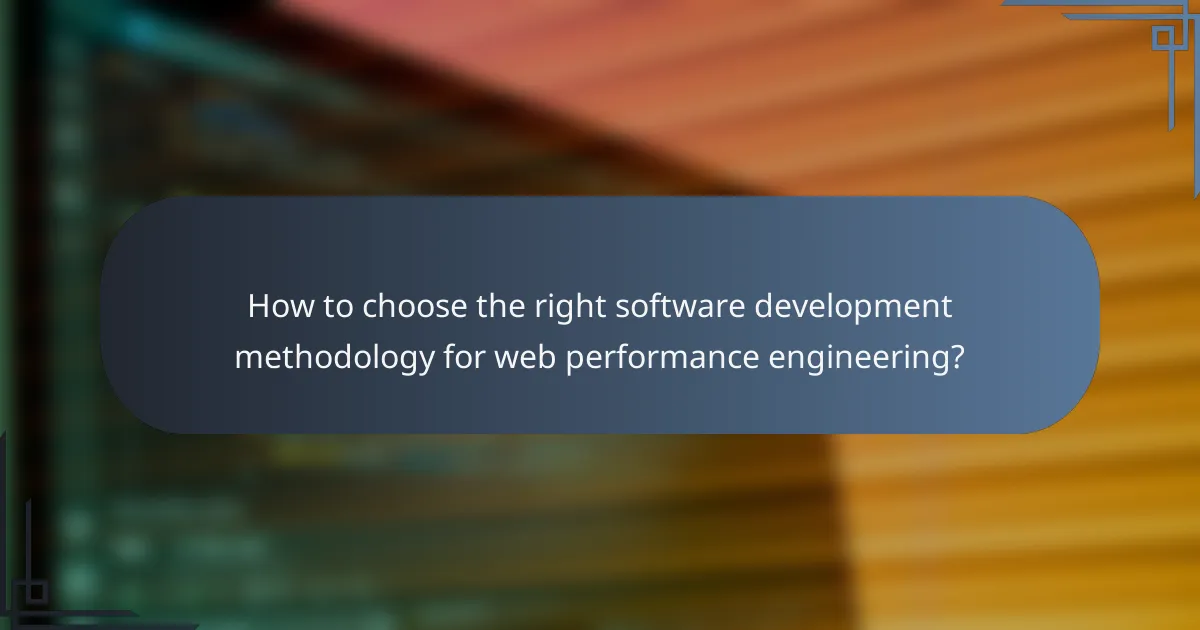 How to choose the right software development methodology for web performance engineering?