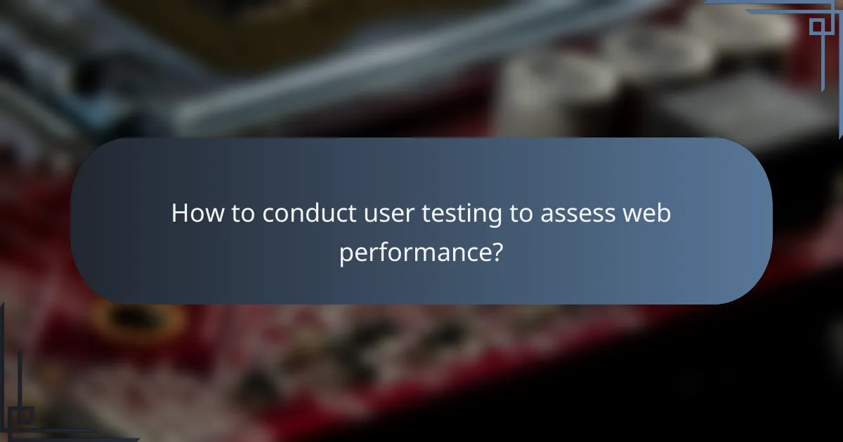 How to conduct user testing to assess web performance?