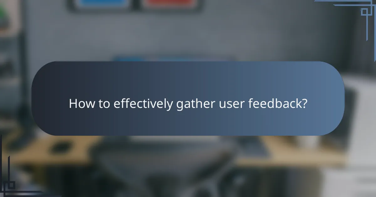 How to effectively gather user feedback?