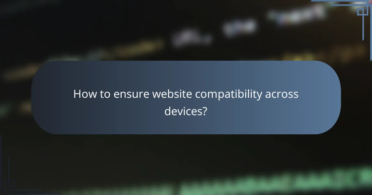 How to ensure website compatibility across devices?