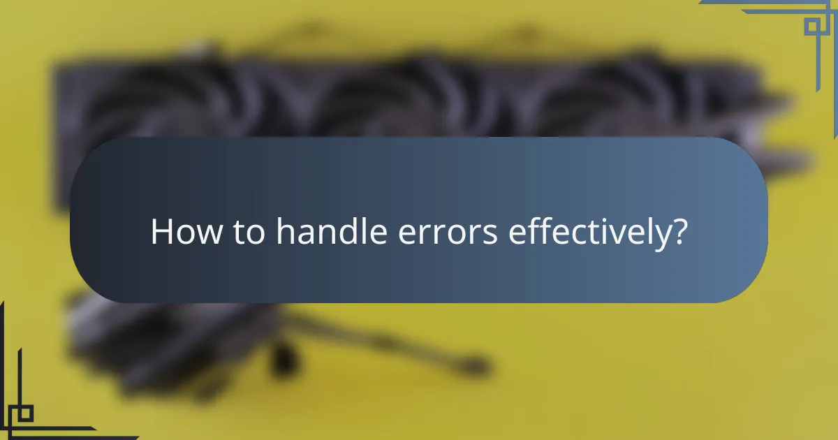 How to handle errors effectively?