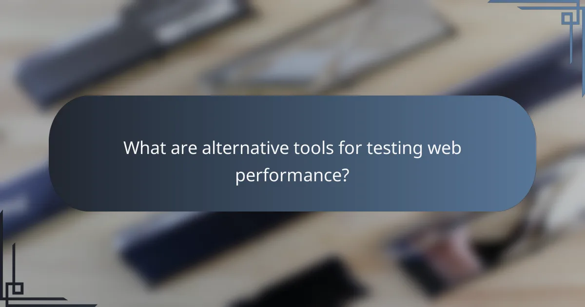 What are alternative tools for testing web performance?