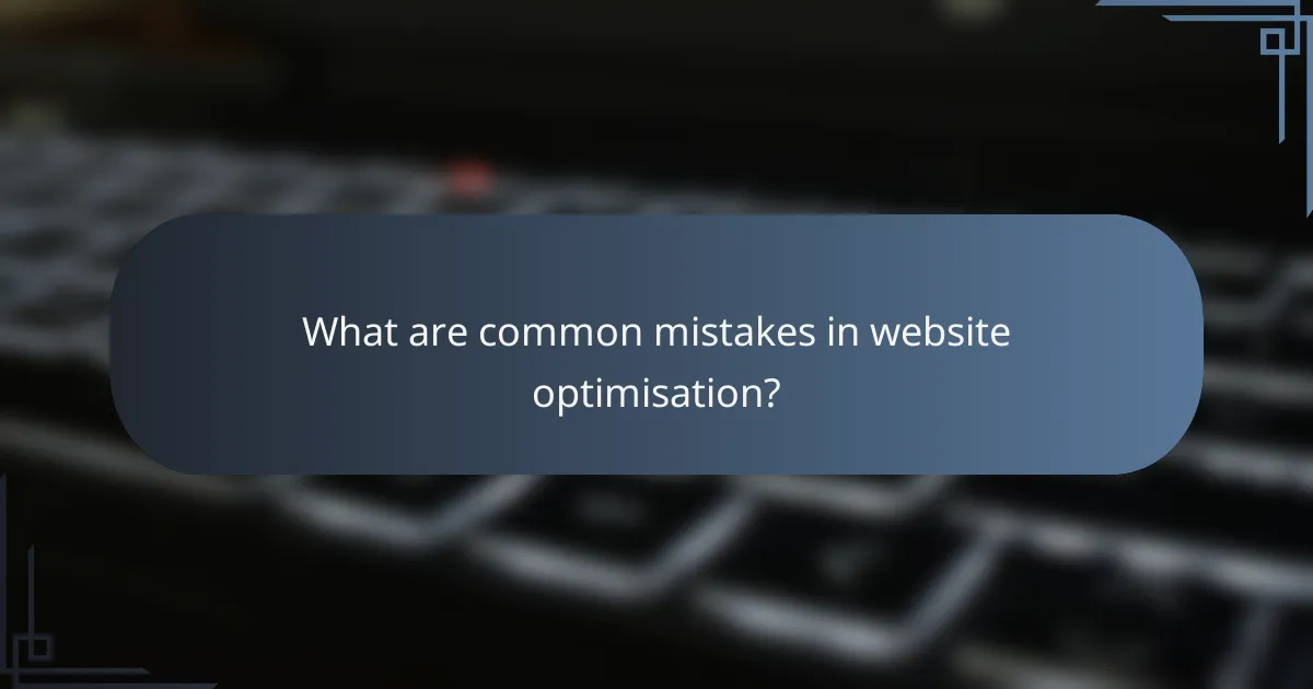 What are common mistakes in website optimisation?