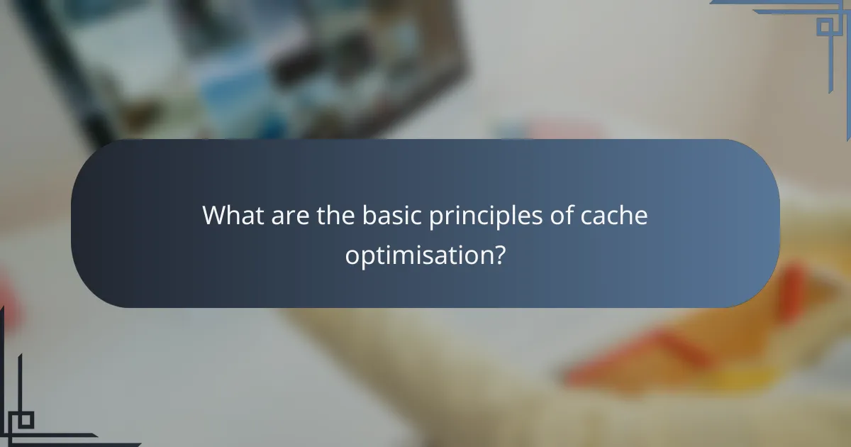 What are the basic principles of cache optimisation?