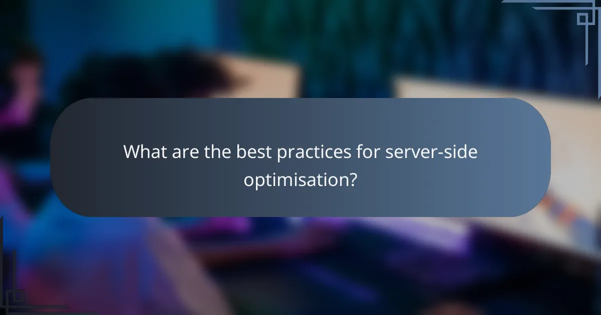 What are the best practices for server-side optimisation?