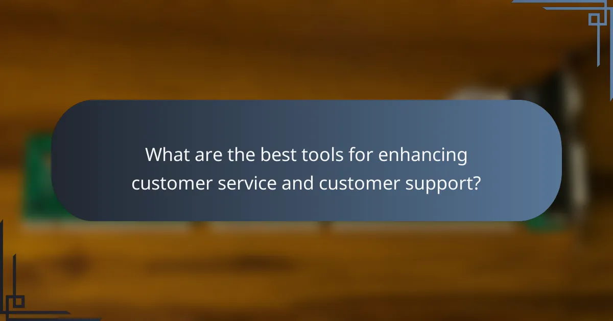 What are the best tools for enhancing customer service and customer support?