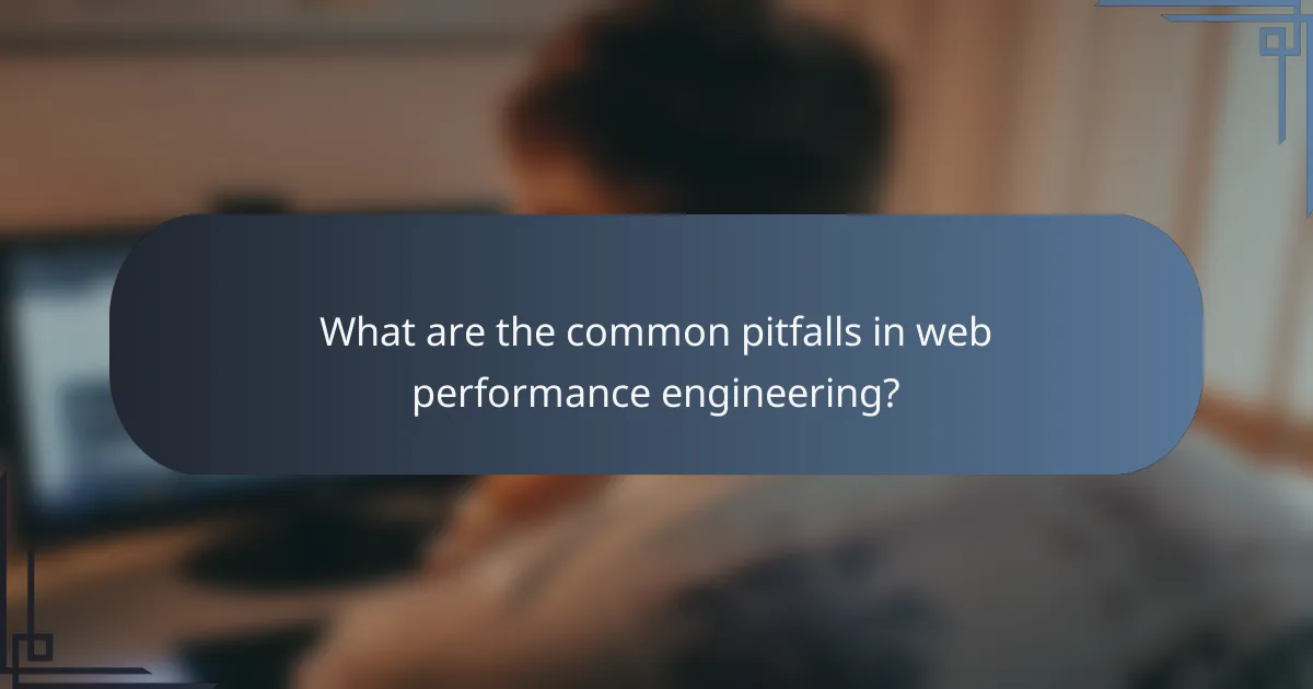 What are the common pitfalls in web performance engineering?