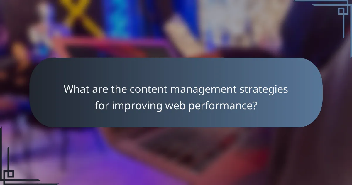 What are the content management strategies for improving web performance?