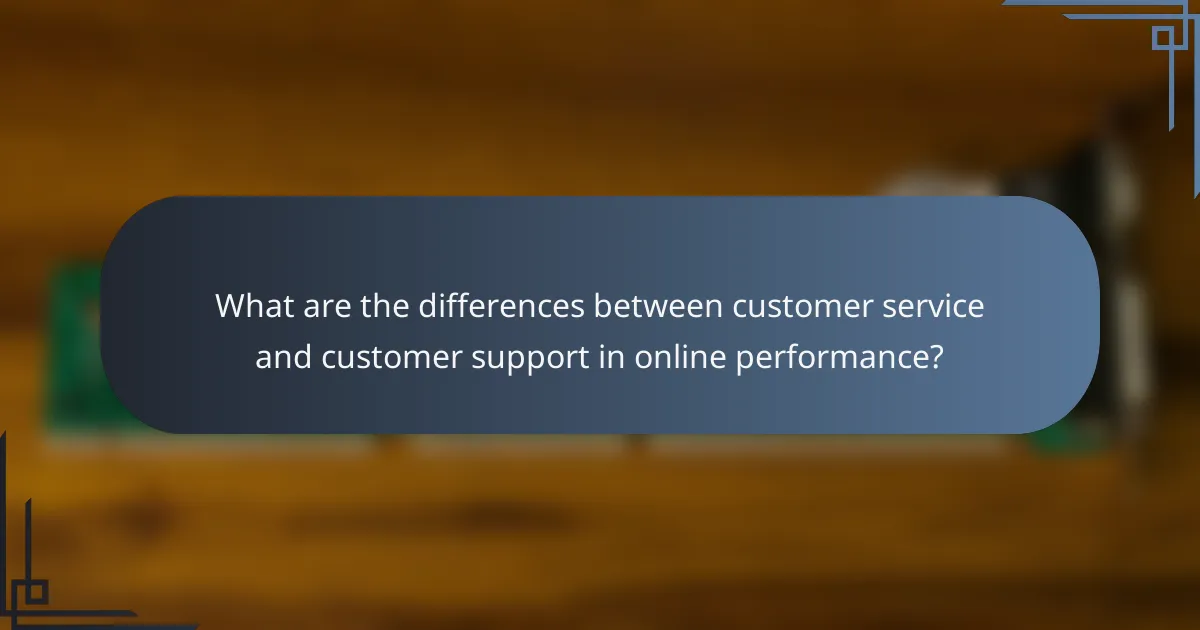What are the differences between customer service and customer support in online performance?