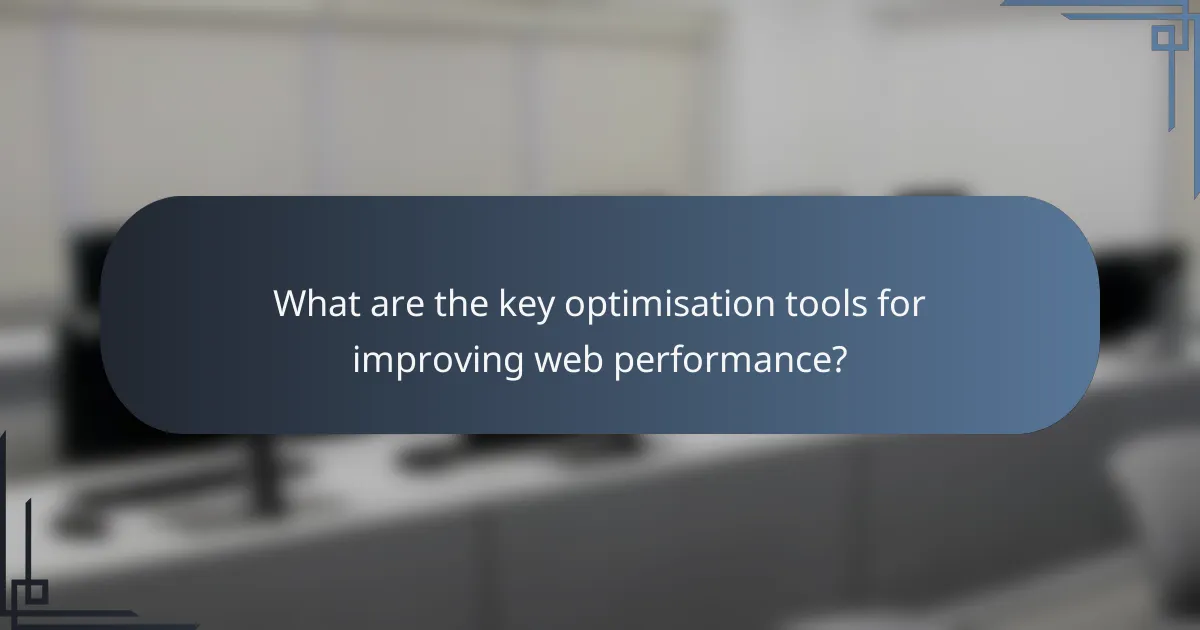 What are the key optimisation tools for improving web performance?