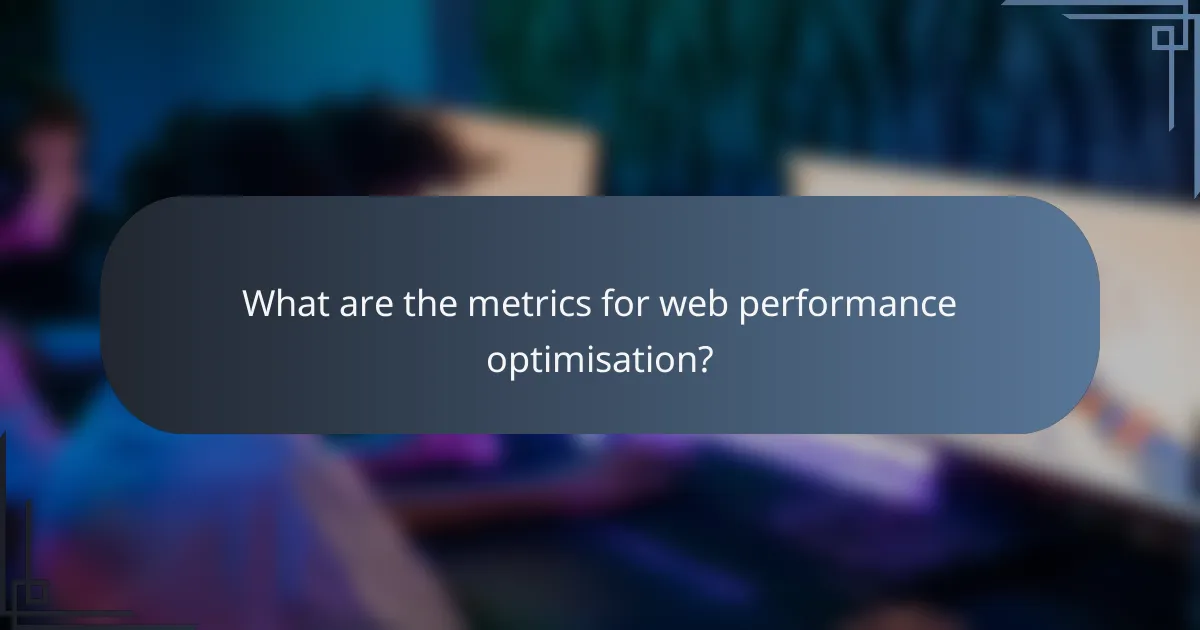 What are the metrics for web performance optimisation?