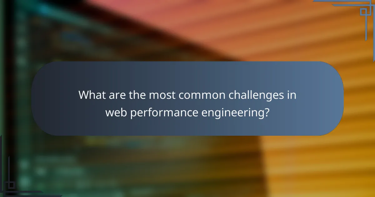 What are the most common challenges in web performance engineering?