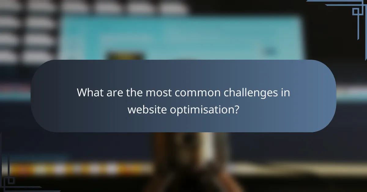 What are the most common challenges in website optimisation?