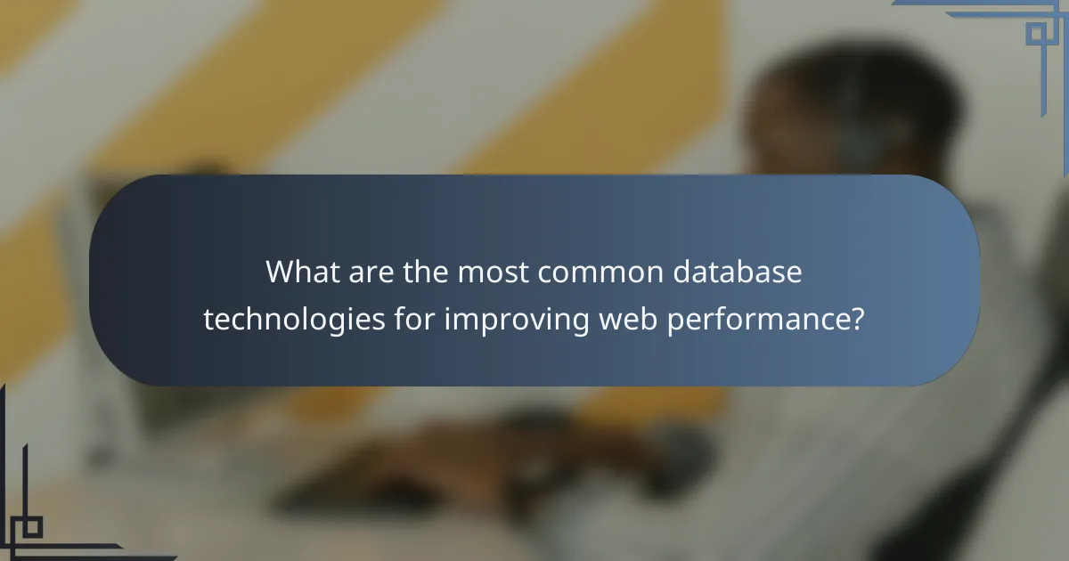 What are the most common database technologies for improving web performance?