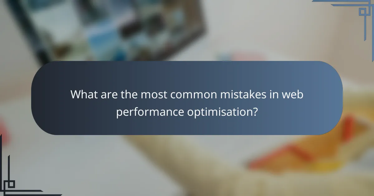 What are the most common mistakes in web performance optimisation?
