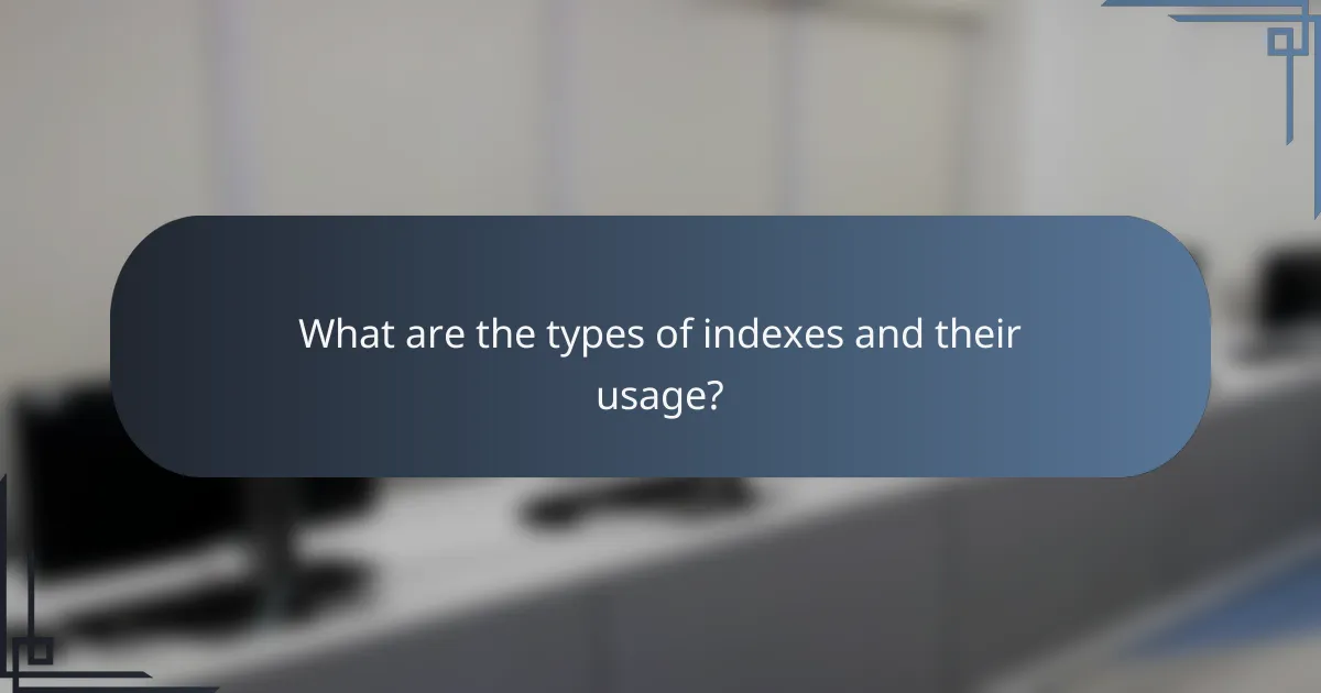 What are the types of indexes and their usage?