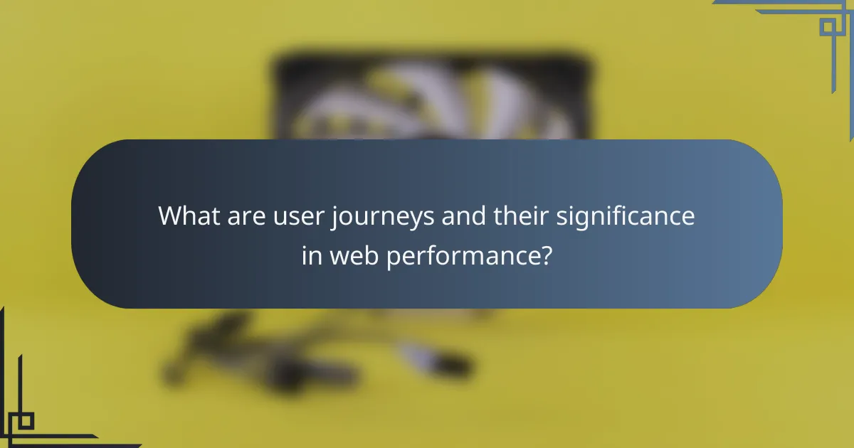 What are user journeys and their significance in web performance?