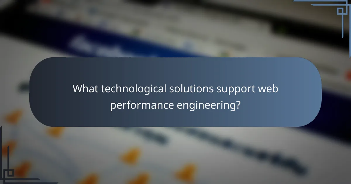 What technological solutions support web performance engineering?