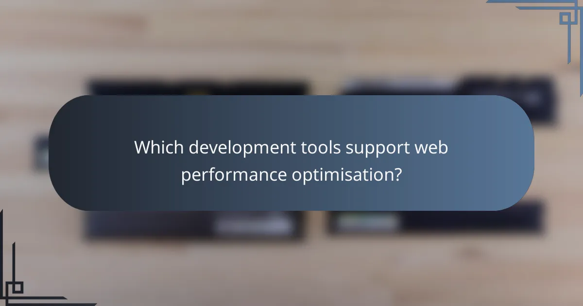 Which development tools support web performance optimisation?